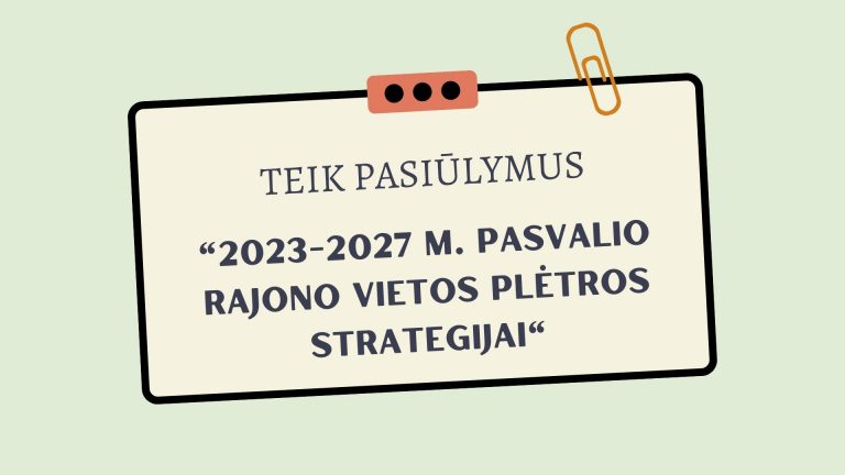 KVIEČIAME TEIKTI PASIŪLYMUS „2023 – 2027 M. PASVALIO R. VIETOS PLĖTROS STRATEGIJOS” PASIRENGIMUI !